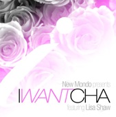 I Want Cha (New Mondo Presents I Want Cha Featuring Lisa Shaw)