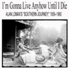 I'm Gonna Live Anyhow Until I Die - Alan Lomax’s Southern Journey (1959–1960)