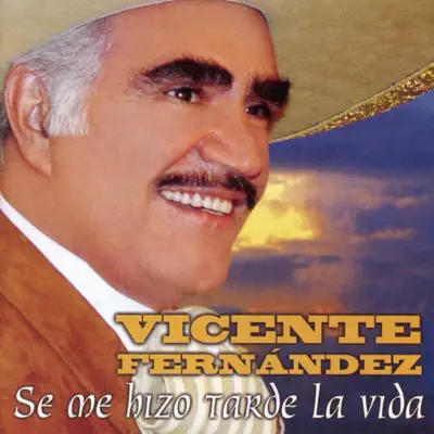 Se Me Hizo Tarde la Vida - Vicente Fernández