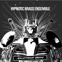 Bulletproof Brass - EP by Hypnotic Brass Ensemble album reviews, ratings, credits