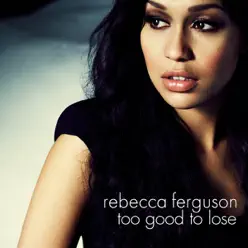 Too Good to Lose - Single - Rebecca Ferguson