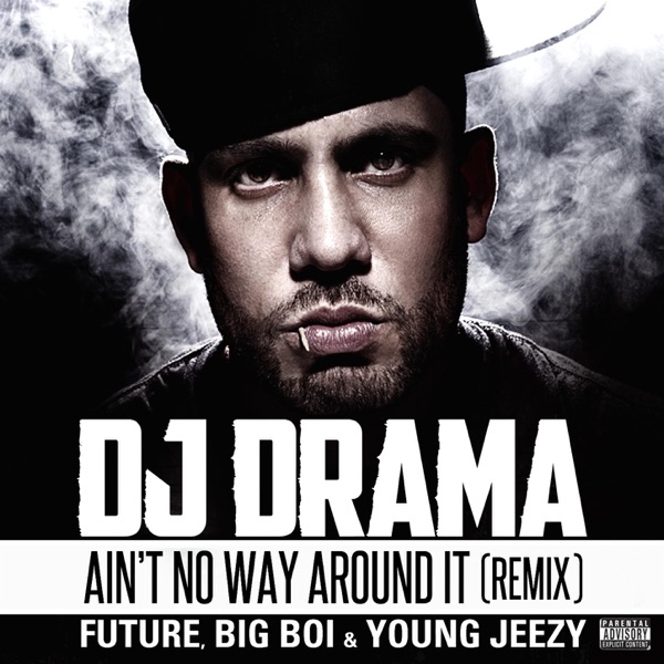 Ain't No Way Around It (Remix) [feat. Future, Big Boi & Young Jeezy] - Single - DJ Drama