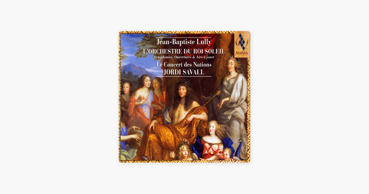 Jean Baptiste Lully L Orchestre Du Roi Soleil By Jordi Savall Le Concert Des Nations On Apple Music