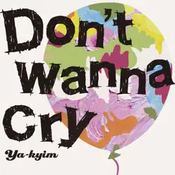 Don't wanna cry - Single - Ya-kyim Don't wanna cry - Single - Ya-kyim