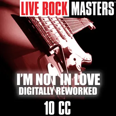 Live Rock Masters: I’m Not In Love (Digitally Reworked) - 10 Cc