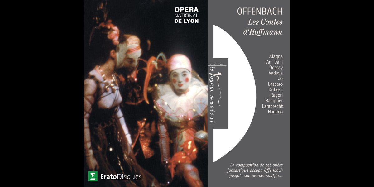 Offenbach Les Contes d'Hoffmann Alagna, van Dam, Dessay, Vaduva, Jo, Lascarro, Dubosc, Ragon, Sénéchal, Bacquier, Lamprecht, Nagano Offenbach Les Contes d'Hoffmann Alagna, van Dam, Dessay, Vaduva, Jo, Lascarro, Dubosc, Ragon, Sénéchal, Bacquier, Lamprecht, Nagano
