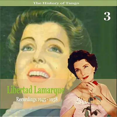 The History of Tango / Libertad Lamarque, Vol. 3 / Recordings 1945 - 1958 - Libertad Lamarque The History of Tango / Libertad Lamarque, Vol. 3 / Recordings 1945 - 1958 - Libertad Lamarque