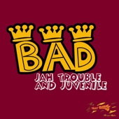 Jah Trouble, JUVENILE - Bad