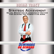 Strategic Achievement: Sales, Marketing & Leadership Tactics for Gaining the Competitive Edge (Seminars On Demand Series) - Brian Tracy
