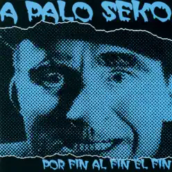 Por Fin al Fin el Fin - A Palo Seko