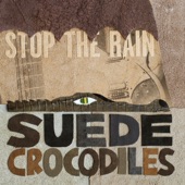 The Suede Crocodiles - STOP THE RAIN