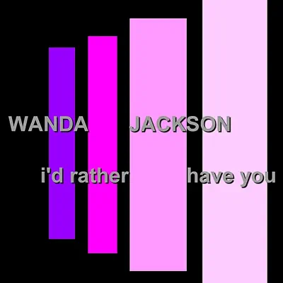 I'd Rather Have You - Wanda Jackson