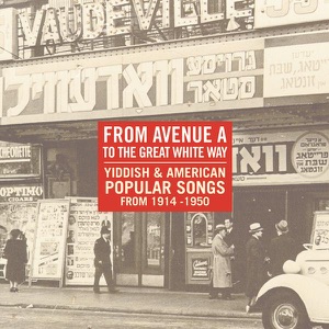From Avenue a to the Great White Way: Yiddish & American Popular Songs 1914-1950