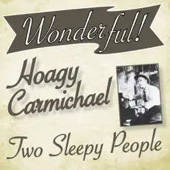 Wonderful.....Hoagy Carmichael (Two Sleepy People) - Hoagy Carmichael Wonderful.....Hoagy Carmichael (Two Sleepy People) - Hoagy Carmichael