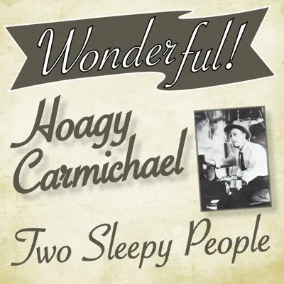 Wonderful.....Hoagy Carmichael (Two Sleepy People) - Hoagy Carmichael Wonderful.....Hoagy Carmichael (Two Sleepy People) - Hoagy Carmichael