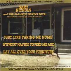 Just Like Taking Me Home Without Having to Feed Me and Lay All Over Your Furniture by Gary Nichols and The Ballistic Bovine Boys! album reviews, ratings, credits
