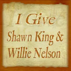 I Give - Single by Shawn King & Willie Nelson album reviews, ratings, credits
