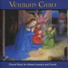 Verbum Caro: Choral Music for Advent Lessons and Carols, 2010