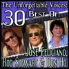 The Unforgettable Voices: 30 Best Of José Feliciano, Rod Stewart & Don Ho