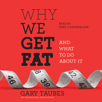 Gary Taubes - Why We Get Fat: And What to Do About It (Unabridged) artwork