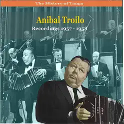 The History of Tango: Anibal Troilo - Recordings 1957-1958 - Aníbal Troilo