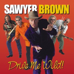 Sawyer Brown - Drive Me Wild