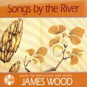 James Wood: Songs By the River - Works for Percussion and Voices artwork