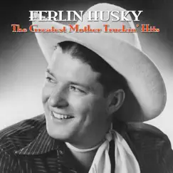 The Greatest Mother Truckin' Hits by Ferlin Husky album reviews, ratings, credits