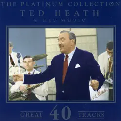 Ted Heath & His Music - the Platinum Collection - Ted Heath Ted Heath & His Music - the Platinum Collection - Ted Heath