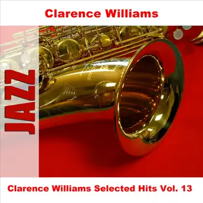 Clarence Williams Selected Hits, Vol. 13 - Clarence Williams Clarence Williams Selected Hits, Vol. 13 - Clarence Williams