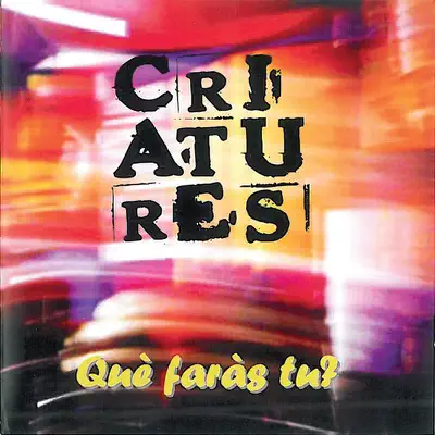 Què Faràs Tu? - Criatures Què Faràs Tu? - Criatures