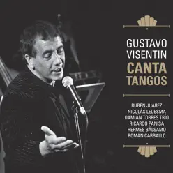 Gustavo Visentín Canta Tangos (feat. Rubén Juarez, Nicolás Ledesma, Damián Torres Trío, Ricardo Panisa, Hermes Bálsamo & Román Carballo) - Gustavo Visentín