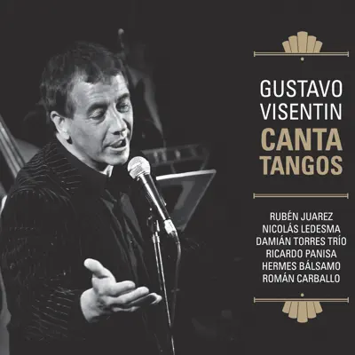 Gustavo Visentín Canta Tangos (feat. Rubén Juarez, Nicolás Ledesma, Damián Torres Trío, Ricardo Panisa, Hermes Bálsamo & Román Carballo) - Gustavo Visentín Gustavo Visentín Canta Tangos (feat. Rubén Juarez, Nicolás Ledesma, Damián Torres Trío, Ricardo Panisa, Hermes Bálsamo & Román Carballo) - Gustavo Visentín