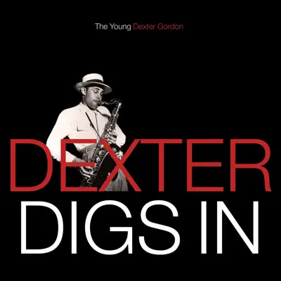 Dexter Digs In: The Young Dexter Gordon - Dexter Gordon Dexter Digs In: The Young Dexter Gordon - Dexter Gordon