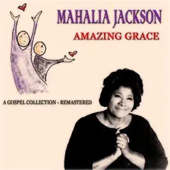 Amazing Grace (A Gospel Collection) [Remastered] - Mahalia Jackson