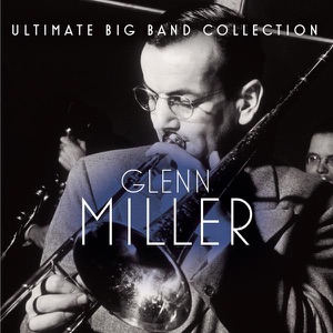 Ultimate Big Band Collection: Glenn Miller