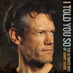 I Told You So - The Ultimate Hits of Randy Travis - Randy Travis