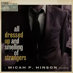 All Dressed Up and Smelling of Strangers - Micah P. Hinson All Dressed Up and Smelling of Strangers - Micah P. Hinson