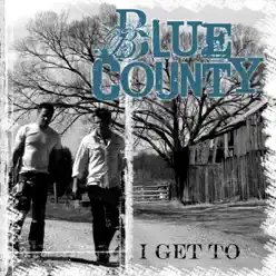 I Get To - Single - Blue County I Get To - Single - Blue County