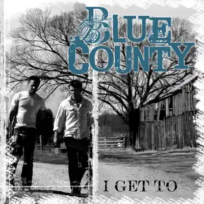 I Get To - Single - Blue County