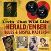 Livin' That Wild Life: Herald/Ember Blues & Gospel Masters, Vol. 1, 2008