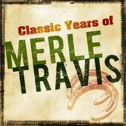 Classic Years of Merle Travis - Merle Travis