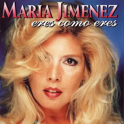 Eres Como Eres - Maria Jimenez Eres Como Eres - Maria Jimenez