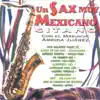 Un Sax Muy Mexicano Gitano Con el Mariachi Arriba Juarez album lyrics, reviews, download