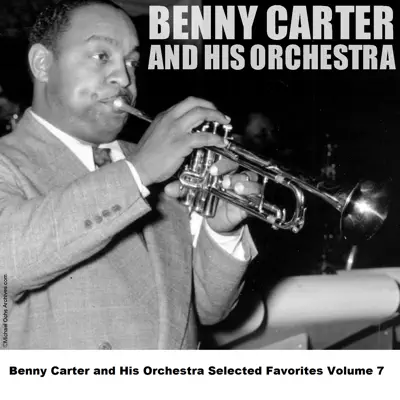 Benny Carter and His Orchestra Selected Favorites, Vol. 7 - Benny Carter & His Orchestra Benny Carter and His Orchestra Selected Favorites, Vol. 7 - Benny Carter & His Orchestra