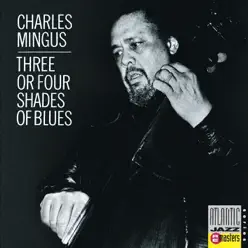 Three or Four Shades of Blue - Charles Mingus Three or Four Shades of Blue - Charles Mingus
