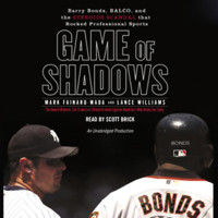 Mark Fainaru-Wada and Lance Williams - Game of Shadows: Barry Bonds, BALCO, & the Steroids Scandal that Rocked Professional Sports (Unabridged) artwork