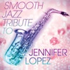 Smooth Jazz Tribute to Jennifer Lopez