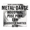 Trevor Jackson Presents Metal Dance (Industrial - Post-Punk - EBM) [Classics & Rarities '80-'88]