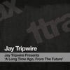 Jay Tripwire Presents 'a Long Time Ago, from the Future'